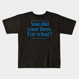 You did your best. For what? Kids T-Shirt